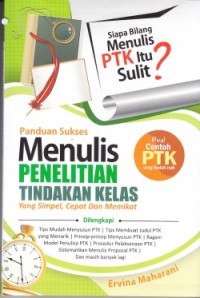 Panduan Sukses Menulis Penelitian Tindakan Kelas : yang simpel, cepat dan memikat