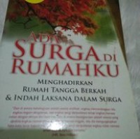 Ada Surga Di Rumahku : Menghadirkan Rumah Tangga Berkah & Indah Laksana Dalam Surga